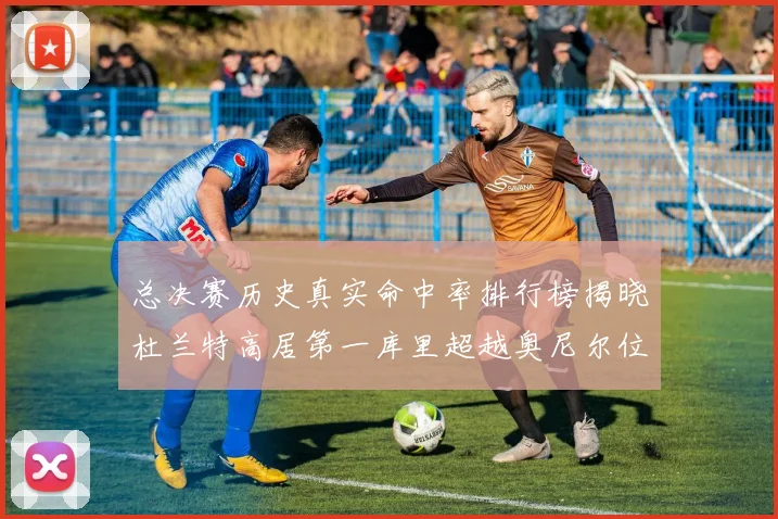 总决赛历史真实命中率排行榜揭晓杜兰特高居第一库里超越奥尼尔位列第十一