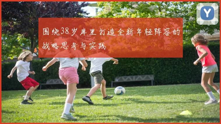 围绕38岁库里打造全新年轻阵容的战略思考与实践